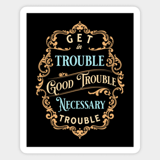 Get in Good Trouble Necessary Trouble Magnet